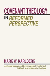 Produktbild: Covenant Theology in the Reformed Perspective: Collected Essays and Book Reviews in Historical, Biblical, and Systematic Theology