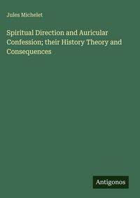 Produktbild: Spiritual Direction and Auricular Confession; their History Theory and Consequences