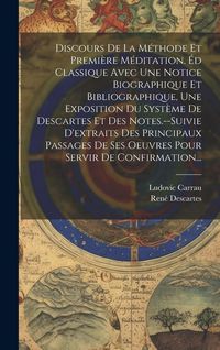 Produktbild: Discours De La M&eacute;thode Et Premi&egrave;re M&eacute;ditation. &Eacute;d Classique Avec Une Notice Biographique Et Bibliographique, Une Exposition Du Syst&egrave;me De Descartes Et