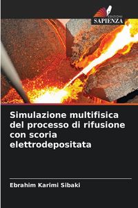 Produktbild: Simulazione multifisica del processo di rifusione con scoria elettrodepositata
