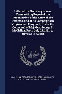 Produktbild: Letter of the Secretary of war, Transmitting Report of the Organization of the Army of the Potomac, and of its Campaigns in Virginia and Maryland, Und