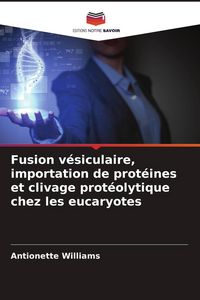 Produktbild: Fusion v&eacute;siculaire, importation de prot&eacute;ines et clivage prot&eacute;olytique chez les eucaryotes