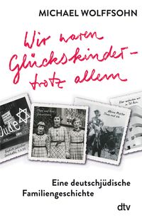 Produktbild: Wir waren Gl&uuml;ckskinder &ndash; trotz allem. Eine deutschj&uuml;dische Familiengeschichte