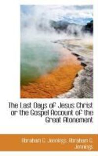 Produktbild: The Last Days of Jesus Christ or the Gospel Account of the Great Atonement