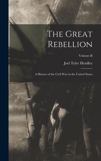 Produktbild: The Great Rebellion: A History of the Civil War in the United States; Volume II