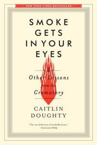 Produktbild: Smoke Gets in Your Eyes: And Other Lessons from the Crematory