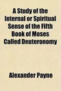 Produktbild: A Study of the Internal or Spiritual Sense of the Fifth Book of Moses Called Deuteronomy
