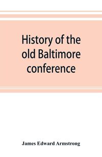 Produktbild: History of the old Baltimore conference from the planting of Methodism in 1773 to the division of the conference in 1857