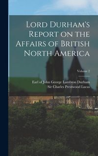 Produktbild: Lord Durham's Report on the Affairs of British North America; Volume 2