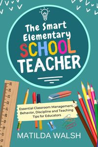 Produktbild: The Smart Elementary School Teacher - Essential Classroom Management, Behavior, Discipline and Teaching Tips for Educators