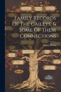 Produktbild: Family Records Of The Gaileys, & Some Of Their Connections