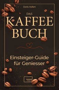 Produktbild: Das Kaffee-Buch. Einsteiger-Guide f&uuml;r Geniesser: