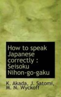 Produktbild: How to Speak Japanese Correctly: Seisoku Nihon-Go-Gaku