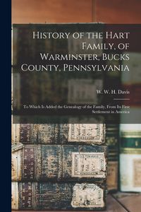Produktbild: History of the Hart Family, of Warminster, Bucks County, Pennsylvania: to Which is Added the Genealogy of the Family, From Its First Settlement in Ame