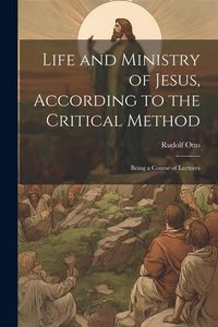 Produktbild: Life and Ministry of Jesus, According to the Critical Method: Being a Course of Lectures