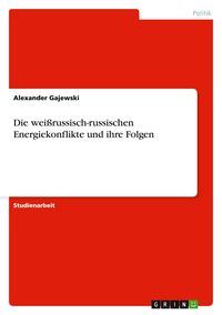 Produktbild: Die wei&szlig;russisch-russischen Energiekonflikte und ihre Folgen