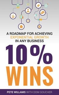 Produktbild: 10% Wins: A Roadmap for Achieving Exponential Growth in ANY Business
