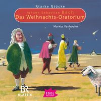 Produktbild: Starke St&uuml;cke. Johann Sebastian Bach. Das Weihnachts-Oratorium
