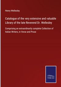 Produktbild: Catalogue of the very extensive and valuable Library of the late Reverend Dr. Wellesley