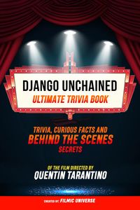 Produktbild: Django Unchained - Ultimate Trivia Book: Trivia, Curious Facts And Behind The Scenes Secrets Of The Film Directed By Quentin Tarantino