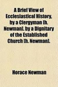 Produktbild: A Brief View of Ecclesiastical History, by a Clergyman [H. Newman]. by a Dignitary of the Established Church [H. Newman].