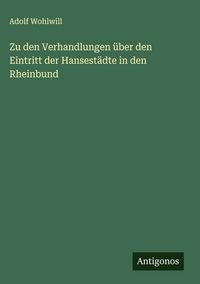 Produktbild: Zu den Verhandlungen &uuml;ber den Eintritt der Hansest&auml;dte in den Rheinbund