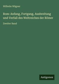 Produktbild: Rom: Anfang, Fortgang, Ausbreitung und Verfall des Weltreiches der R&ouml;mer