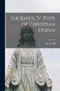 Produktbild: Eugenius IV, Pope of Christian Union; 1