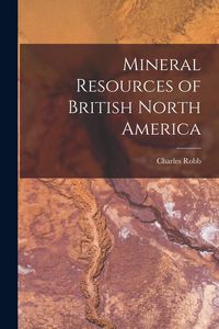 Produktbild: Mineral Resources of British North America [microform]