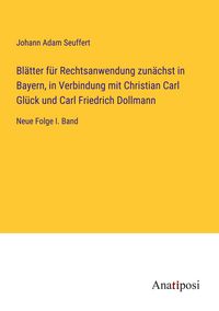 Produktbild: Bl&auml;tter f&uuml;r Rechtsanwendung zun&auml;chst in Bayern, in Verbindung mit Christian Carl Gl&uuml;ck und Carl Friedrich Dollmann