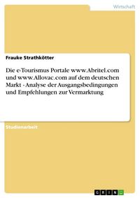 Produktbild: Die e-Tourismus Portale www.Abritel.com und www.Allovac.com auf dem deutschen Markt - Analyse der Ausgangsbedingungen und Empfehlungen zur Vermarktung