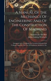 Produktbild: A Manual Of The Mechanics Of Engineering And Of The Construction Of Machines: Designed As A Text-book For Technical Schools And Colleges, And For The