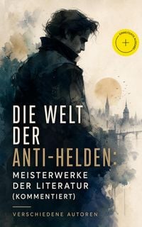 Produktbild: Die Welt der Anti-Helden: Meisterwerke der Literatur (Kommentiert)