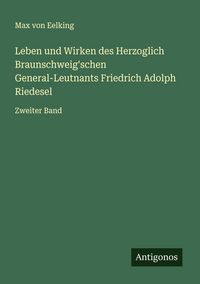 Produktbild: Leben und Wirken des Herzoglich Braunschweig'schen General-Leutnants Friedrich Adolph Riedesel