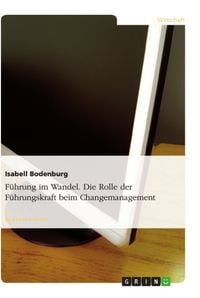 Produktbild: F&uuml;hrung im Wandel. Die Rolle der F&uuml;hrungskraft beim Changemanagement