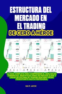 Produktbild: Estructura del Mercado en el Trading: La Gu&iacute;a Completa Para Comprender el An&aacute;lisis de Tendencias, Identificar Zonas de Precios Clave y Crear un Sistem