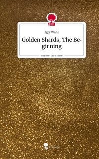 Produktbild: Golden Shards, The Beginning. Life is a Story - story.one