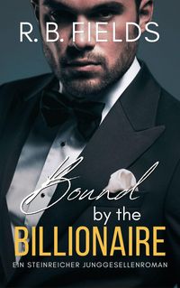 Produktbild: Bound by the Billionaire: Ein Steinreicher Junggesellenroman (Steinreiche Junggesellen, #7)