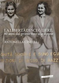 Produktbild: La libert&agrave; di scegliere. 80 anni dal primo voto alle donne. Antonella Cinelli