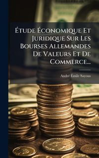 Produktbild: &Atilde;tude &Atilde;conomique Et Juridique Sur Les Bourses Allemandes De Valeurs Et De Commerce...