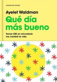 Produktbild: Qu&eacute; d&iacute;a m&aacute;s bueno : tomar LSD en microdosis me cambi&oacute; la vida