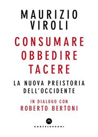 Produktbild: Consumare, obbedire, tacere. La nuova preistoria dell'Occidente. In dialogo con Roberto Bertoni