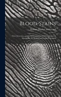 Produktbild: Blood-Stains: Their Detection, and the Determination of Their Source: A Manual for the Medical and Legal Professions
