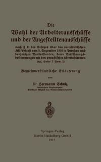 Produktbild: Die Wahl der Arbeiteraussch&uuml;sse und der Angestelltenaussch&uuml;sse nach &sect; 11 des Gesetzes &uuml;ber den vaterl&auml;ndischen Hilfsdienst vom 5. Dezember 1916 in Preu&szlig;en und denjenigen Bundesstaaten, deren Ausf&uuml;hrungsbestimmungen mit den preu&szlig;ischen &uuml;bereinstimmen (vgl. Seite 7 Anm. 2)