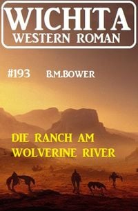 Bild vom Artikel Die Ranch am Wolverine River: Wichita Western Roman 193 vom Autor B. M. Bower