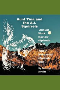Produktbild: Aunt Tina and the A.I. Squirrels Annual Work Review (Episode Five) Choir Rehearsal (Episode Six)