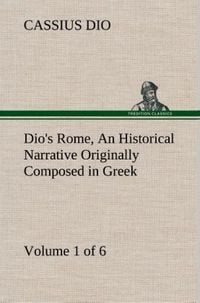 Produktbild: Dio's Rome, Volume 1 (of 6) An Historical Narrative Originally Composed in Greek during the Reigns of Septimius Severus, Geta and Caracalla, Macrinus, Elagabalus and Alexander Severus: and Now Presented in English Form