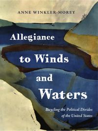 Bild vom Artikel Allegiance to Winds and Waters: Bicycling the Political Divides of the United States vom Autor Anne Winkler-Morey