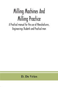 Produktbild: Milling Machines And Milling Practice; A Practical Manual For The Use Of Manufacturers, Engineerings Students And Practical Men