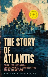 Produktbild: The Story of Atlantis - Complete Historical, Geographical & Ethnological Study (Annotated)